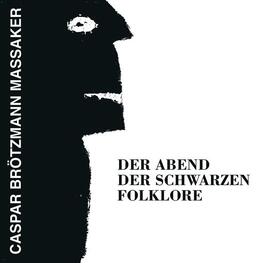 CASPAR BROTZMANN MASSAKER - Abend Der Abend Der Schwarzen Folklore (CD)