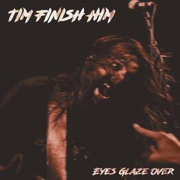 TIM FINISH HIM - Eyes Glaze Over (CD)